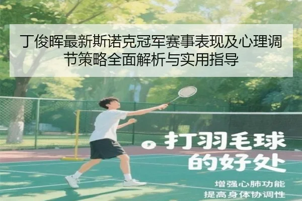 丁俊晖最新斯诺克冠军赛事表现及心理调节策略全面解析与实用指导